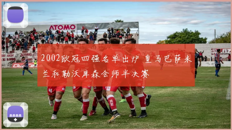 2002欧冠四强名单出炉 皇马巴萨米兰和勒沃库森会师半决赛